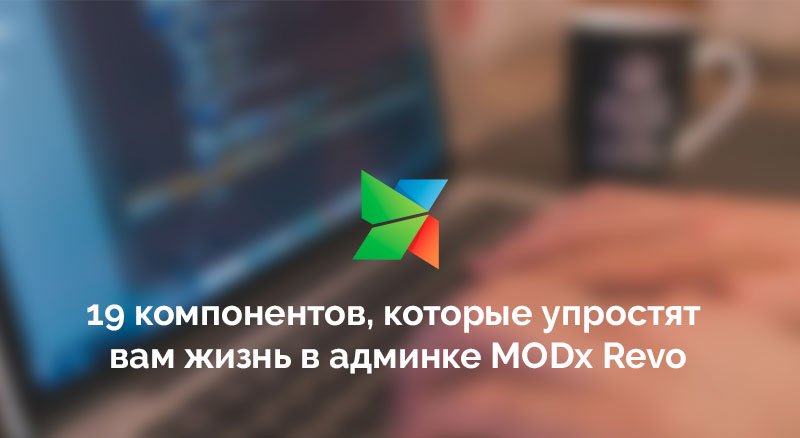 19 компонентов для админки MODx Revo, которые упростят жизнь